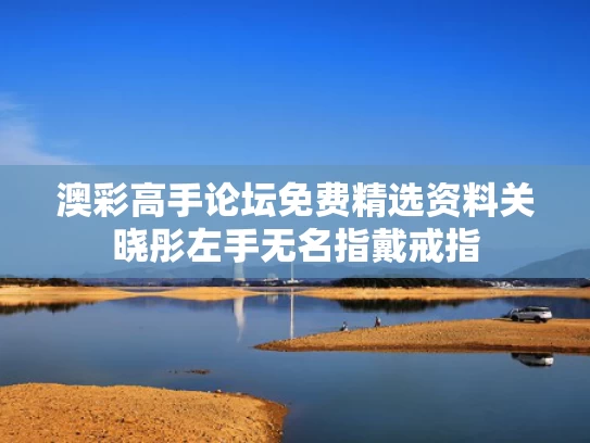 澳彩高手论坛免费精选资料	关晓彤左手无名指戴戒指