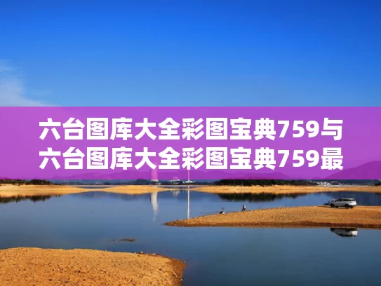 六台图库大全彩图宝典759与六台图库大全彩图宝典759最新版本