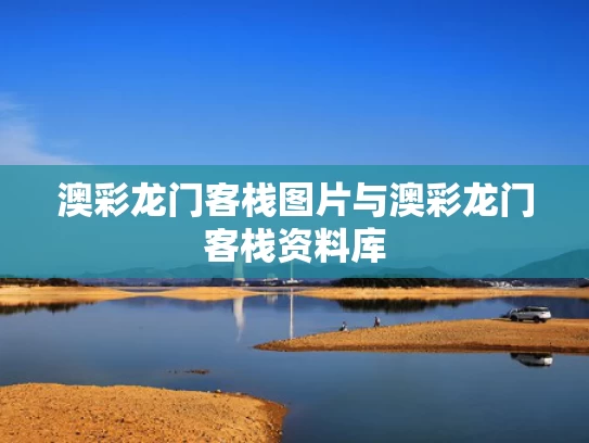 澳彩龙门客栈图片与澳彩龙门客栈资料库