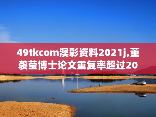 49tkcom澳彩资料2021j,董袭莹博士论文重复率超过20%