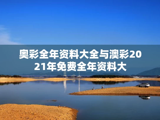 奥彩全年资料大全与澳彩2021年免费全年资料大