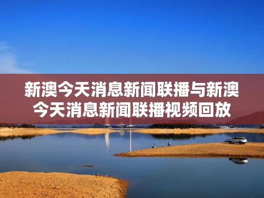 新澳今天消息新闻联播与新澳今天消息新闻联播视频回放