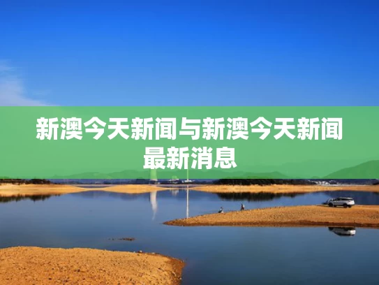 新澳今天新闻与新澳今天新闻最新消息