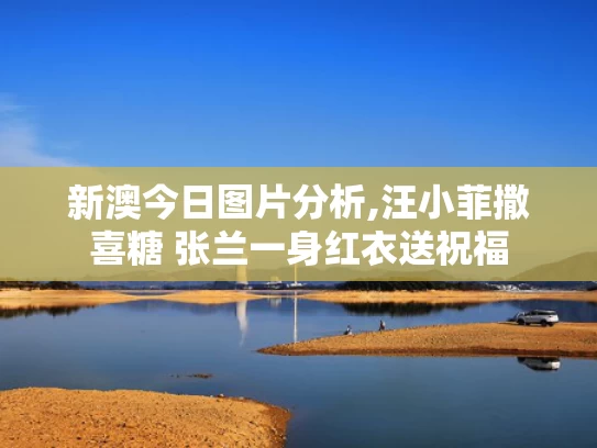 新澳今日图片分析,汪小菲撒喜糖 张兰一身红衣送祝福