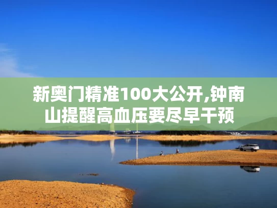 新奥门精准100大公开,钟南山提醒高血压要尽早干预