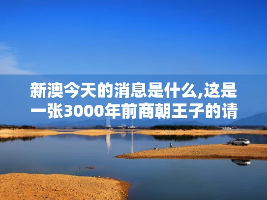 新澳今天的消息是什么,这是一张3000年前商朝王子的请假条