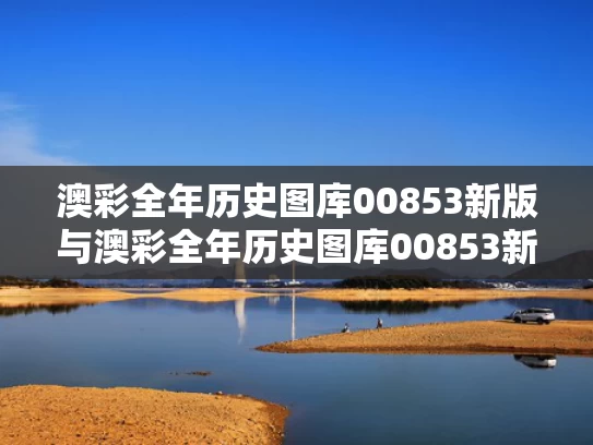 澳彩全年历史图库00853新版与澳彩全年历史图库00853新版刚刚更新广西新闻网