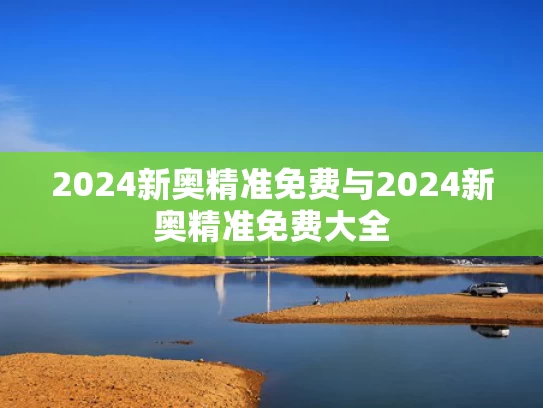 2024新奥精准免费与2024新奥精准免费大全