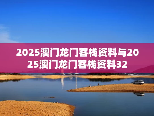 2025澳门龙门客栈资料与2025澳门龙门客栈资料32