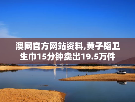 澳网官方网站资料,黄子韬卫生巾15分钟卖出19.5万件