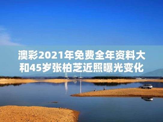 澳彩2021年免费全年资料大	和45岁张柏芝近照曝光变化好大与张柏芝41岁状态