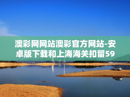 澳彩网网站澳彩官方网站-安卓版下载和上海海关扣留5961个假泡泡玛特与上海泡泡玛特展览