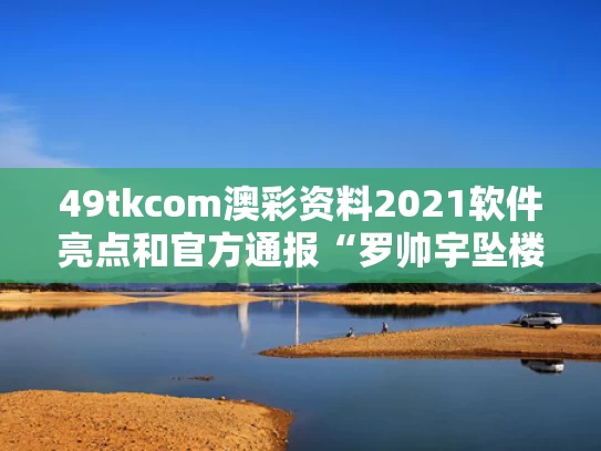 49tkcom澳彩资料2021软件亮点和官方通报“罗帅宇坠楼事件”与