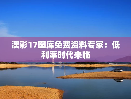澳彩17图库免费资料	专家：低利率时代来临