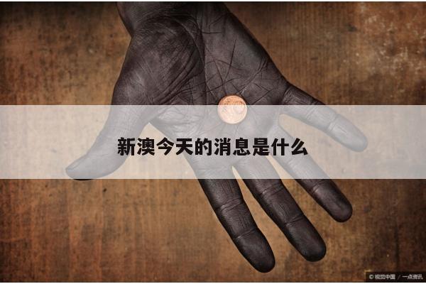 新澳今天的消息是什么与澳门新新闻